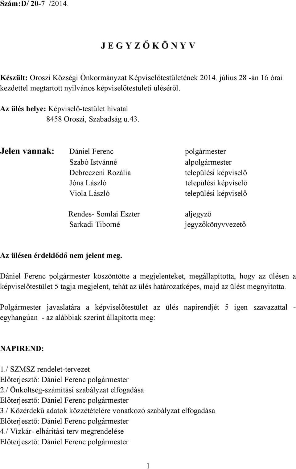 Jelen vannak: Dániel Ferenc polgármester Szabó Istvánné alpolgármester Debreczeni Rozália települési képviselő Jóna László települési képviselő Viola László települési képviselő Rendes- Somlai Eszter