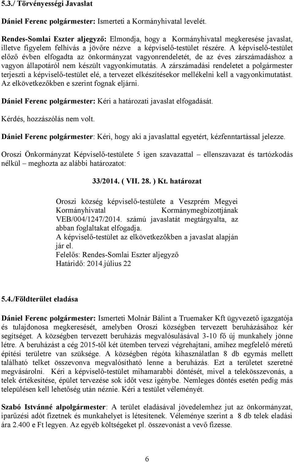 A képviselő-testület előző évben elfogadta az önkormányzat vagyonrendeletét, de az éves zárszámadáshoz a vagyon állapotáról nem készült vagyonkimutatás.