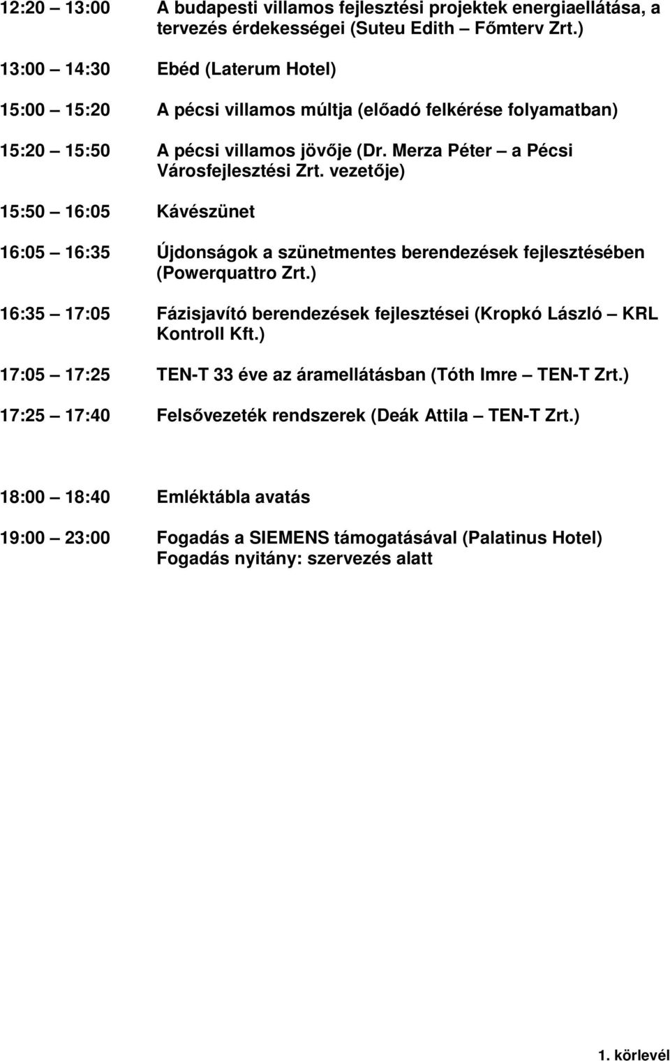 vezetője) 15:50 16:05 Kávészünet 16:05 16:35 Újdonságok a szünetmentes berendezések fejlesztésében (Powerquattro Zrt.