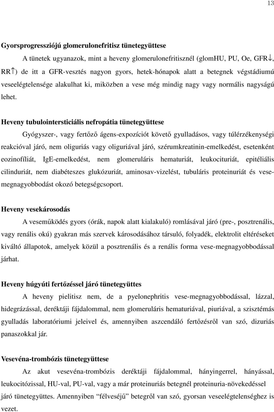 Heveny tubulointersticiális nefropátia tünetegyüttese Gyógyszer-, vagy fertőző ágens-expozíciót követő gyulladásos, vagy túlérzékenységi reakcióval járó, nem oliguriás vagy oliguriával járó,