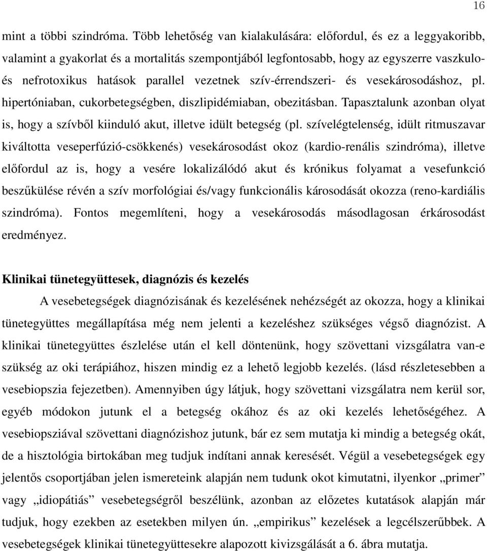 szív-érrendszeri- és vesekárosodáshoz, pl. hipertóniaban, cukorbetegségben, diszlipidémiaban, obezitásban. Tapasztalunk azonban olyat is, hogy a szívből kiinduló akut, illetve idült betegség (pl.