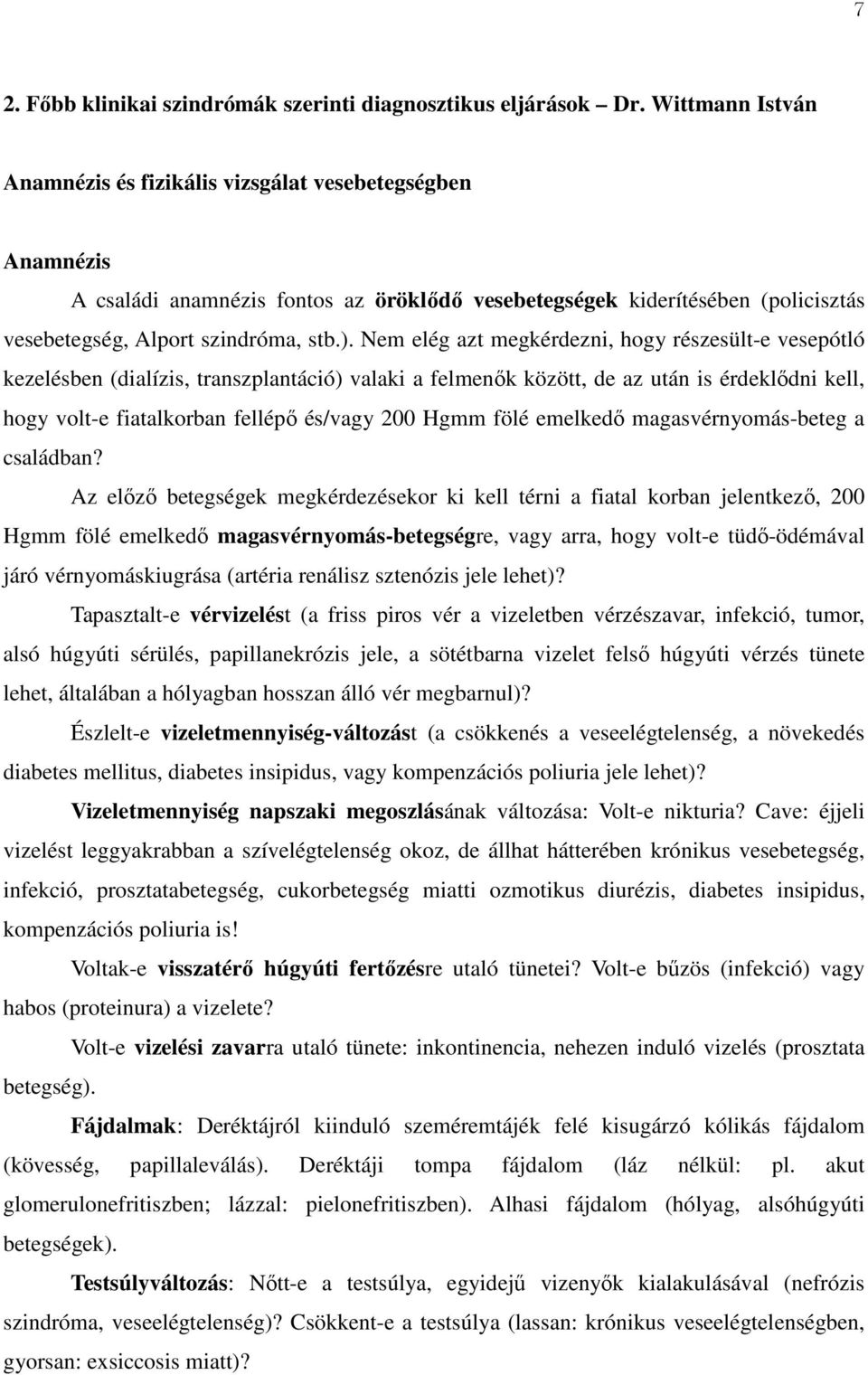 Nem elég azt megkérdezni, hogy részesült-e vesepótló kezelésben (dialízis, transzplantáció) valaki a felmenők között, de az után is érdeklődni kell, hogy volt-e fiatalkorban fellépő és/vagy 200 Hgmm