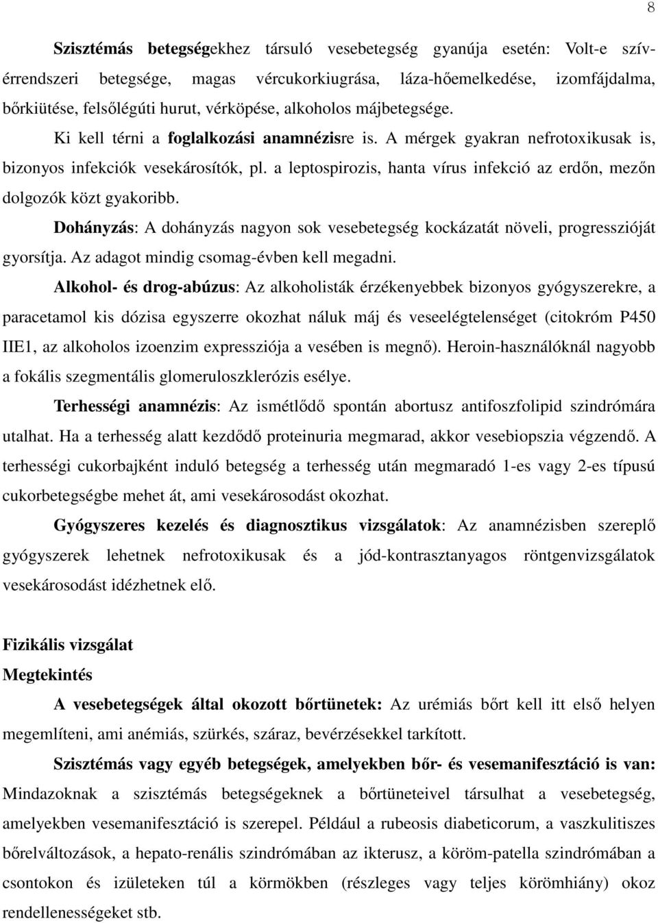 a leptospirozis, hanta vírus infekció az erdőn, mezőn dolgozók közt gyakoribb. Dohányzás: A dohányzás nagyon sok vesebetegség kockázatát növeli, progresszióját gyorsítja.