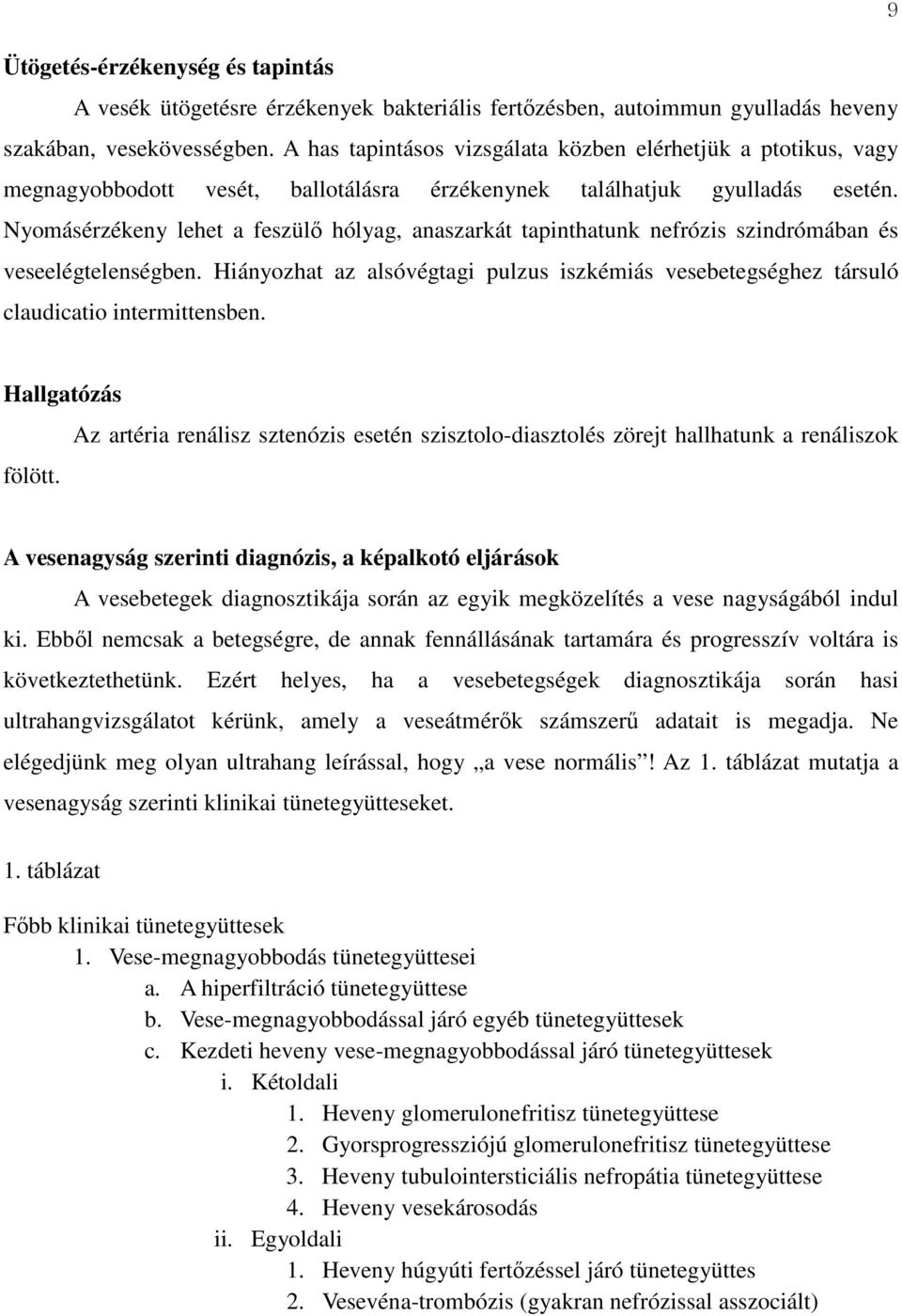 Nyomásérzékeny lehet a feszülő hólyag, anaszarkát tapinthatunk nefrózis szindrómában és veseelégtelenségben.