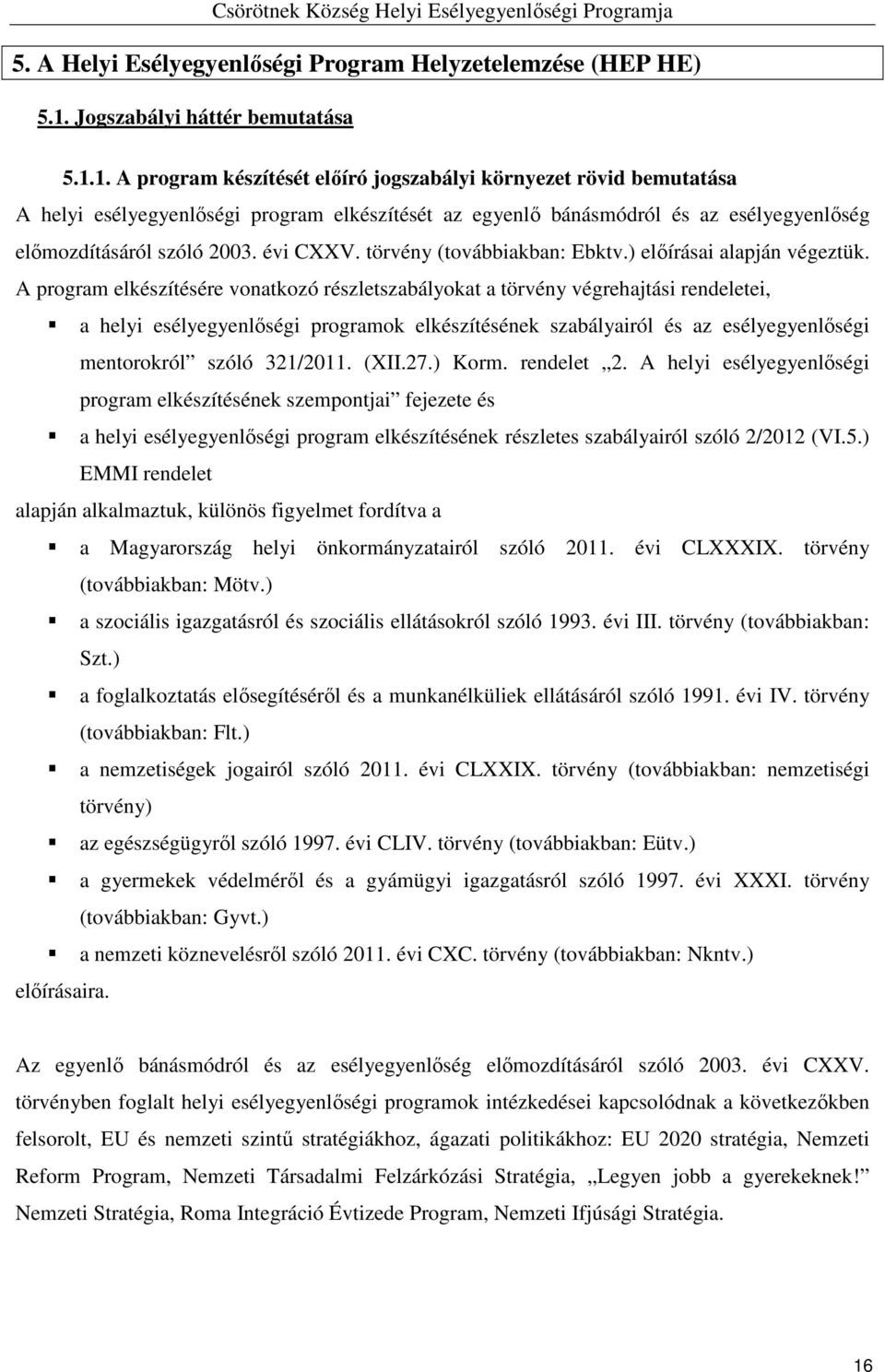 1. A program készítését előíró jogszabályi környezet rövid bemutatása A helyi esélyegyenlőségi program elkészítését az egyenlő bánásmódról és az esélyegyenlőség előmozdításáról szóló 2003. évi CXXV.