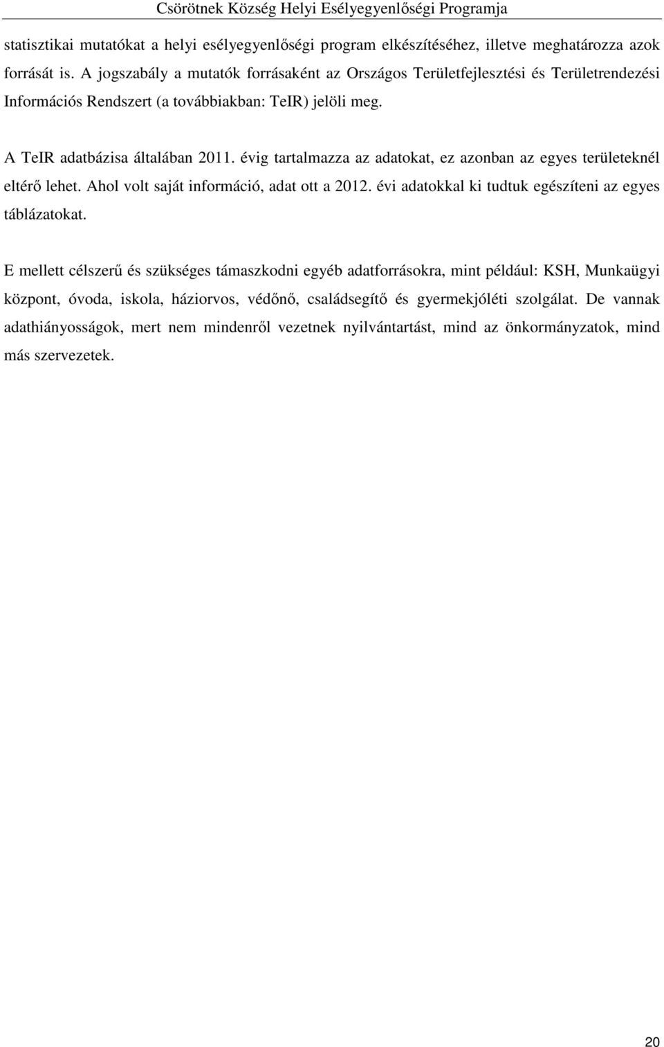 évig tartalmazza az adatokat, ez azonban az egyes területeknél eltérő lehet. Ahol volt saját információ, adat ott a 2012. évi adatokkal ki tudtuk egészíteni az egyes táblázatokat.
