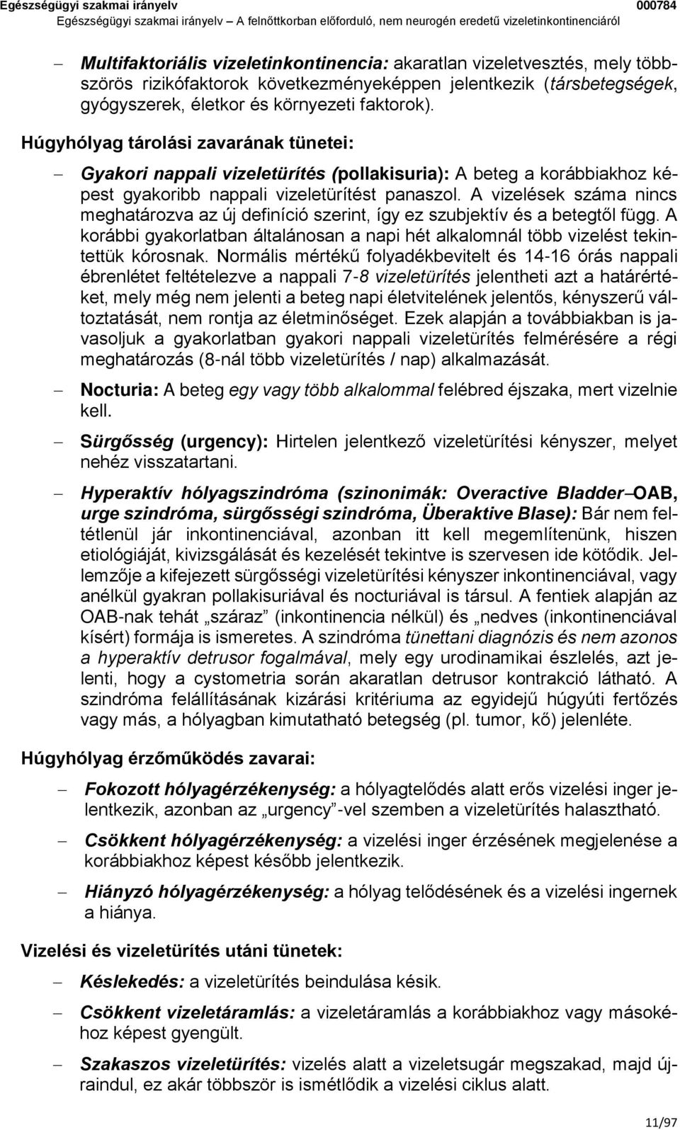 A vizelések száma nincs meghatározva az új definíció szerint, így ez szubjektív és a betegtől függ. A korábbi gyakorlatban általánosan a napi hét alkalomnál több vizelést tekintettük kórosnak.