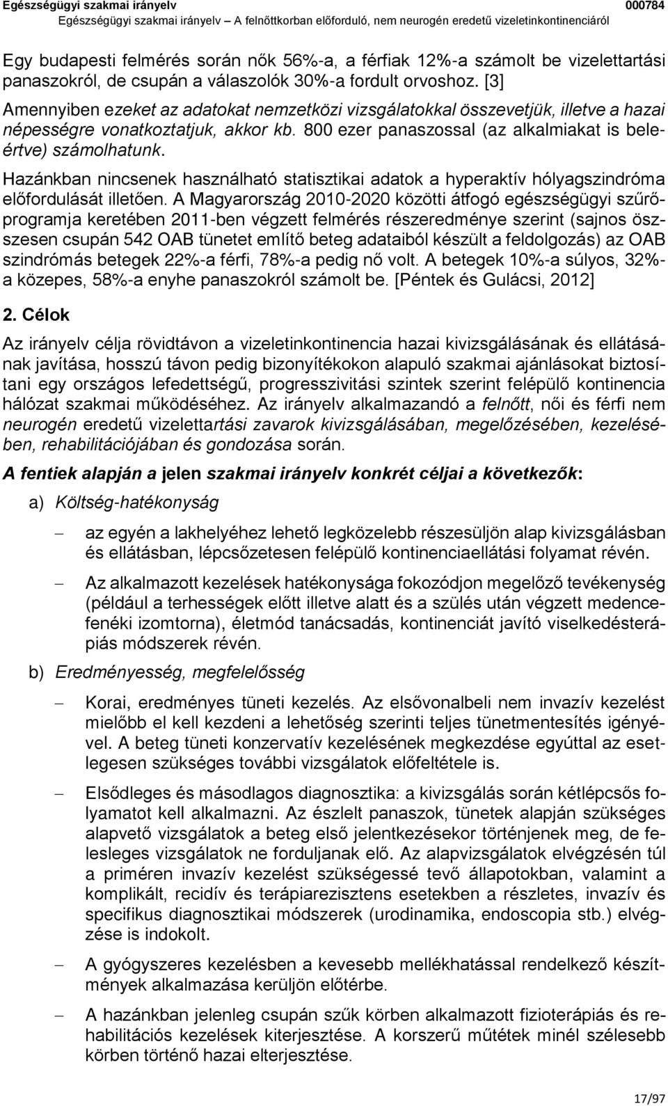 Hazánkban nincsenek használható statisztikai adatok a hyperaktív hólyagszindróma előfordulását illetően.