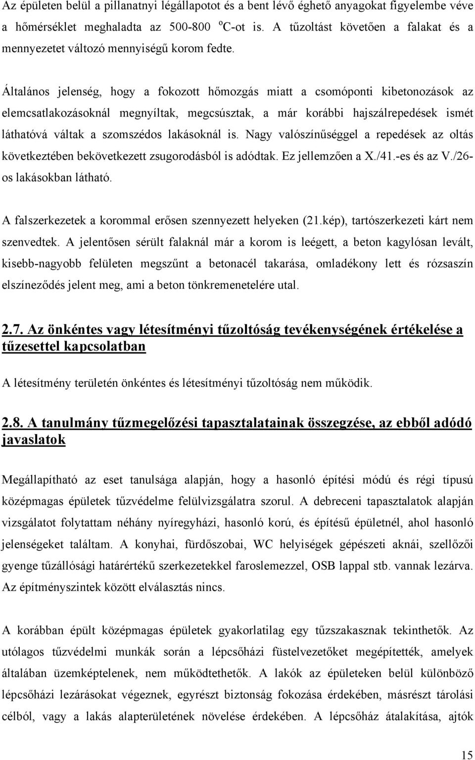 Általános jelenség, hogy a fokozott hőmozgás miatt a csomóponti kibetonozások az elemcsatlakozásoknál megnyíltak, megcsúsztak, a már korábbi hajszálrepedések ismét láthatóvá váltak a szomszédos