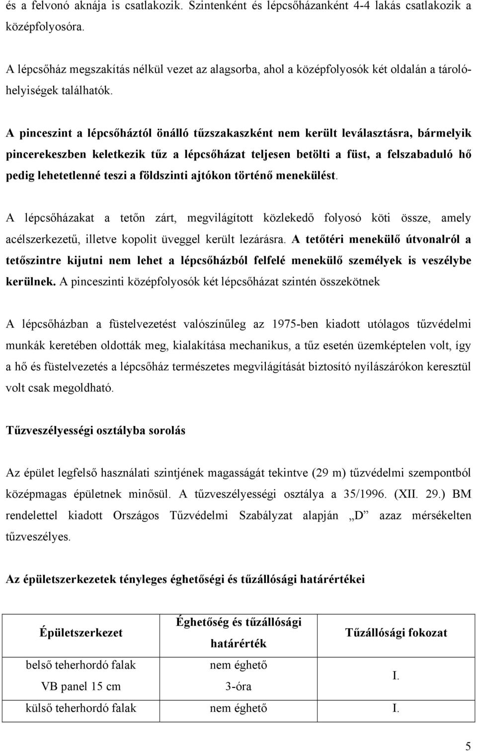 A pinceszint a lépcsőháztól önálló tűzszakaszként nem került leválasztásra, bármelyik pincerekeszben keletkezik tűz a lépcsőházat teljesen betölti a füst, a felszabaduló hő pedig lehetetlenné teszi a