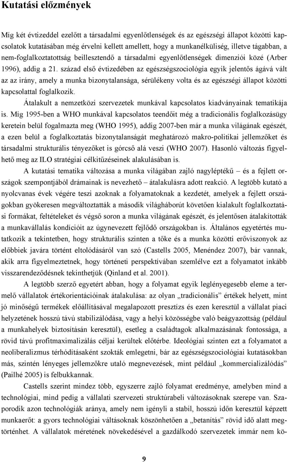 század első évtizedében az egészségszociológia egyik jelentős ágává vált az az irány, amely a munka bizonytalansága, sérülékeny volta és az egészségi állapot közötti kapcsolattal foglalkozik.