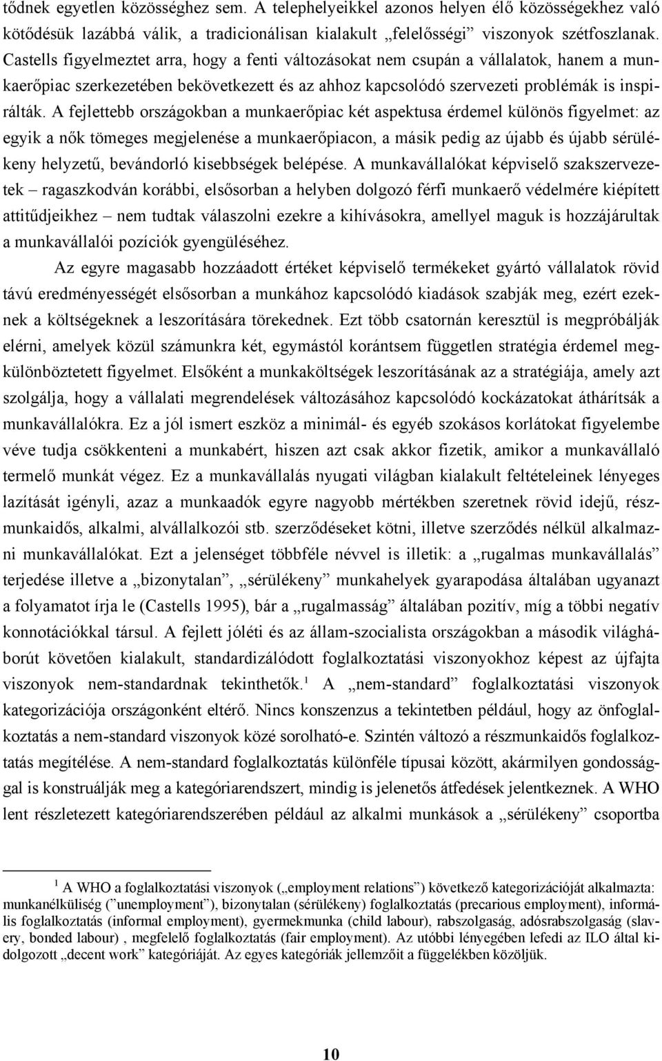 A fejlettebb országokban a munkaerőpiac két aspektusa érdemel különös figyelmet: az egyik a nők tömeges megjelenése a munkaerőpiacon, a másik pedig az újabb és újabb sérülékeny helyzetű, bevándorló