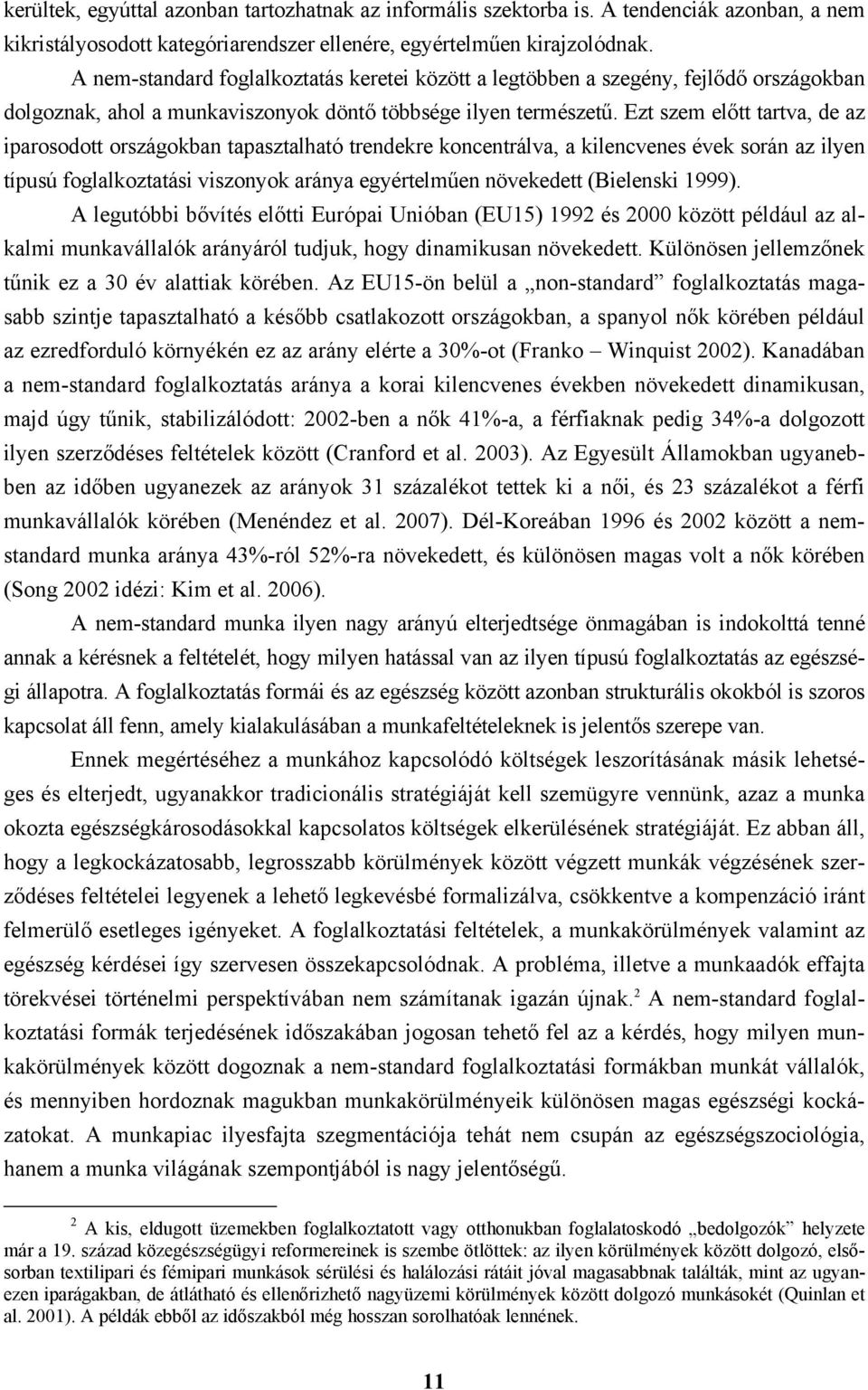 Ezt szem előtt tartva, de az iparosodott országokban tapasztalható trendekre koncentrálva, a kilencvenes évek során az ilyen típusú foglalkoztatási viszonyok aránya egyértelműen növekedett (Bielenski