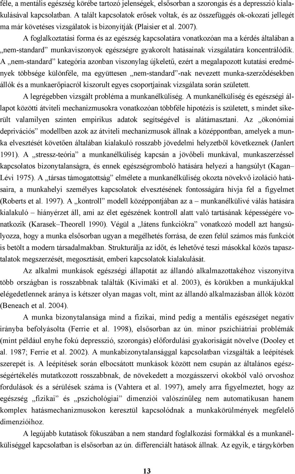 A foglalkoztatási forma és az egészség kapcsolatára vonatkozóan ma a kérdés általában a nem-standard munkaviszonyok egészségre gyakorolt hatásainak vizsgálatára koncentrálódik.