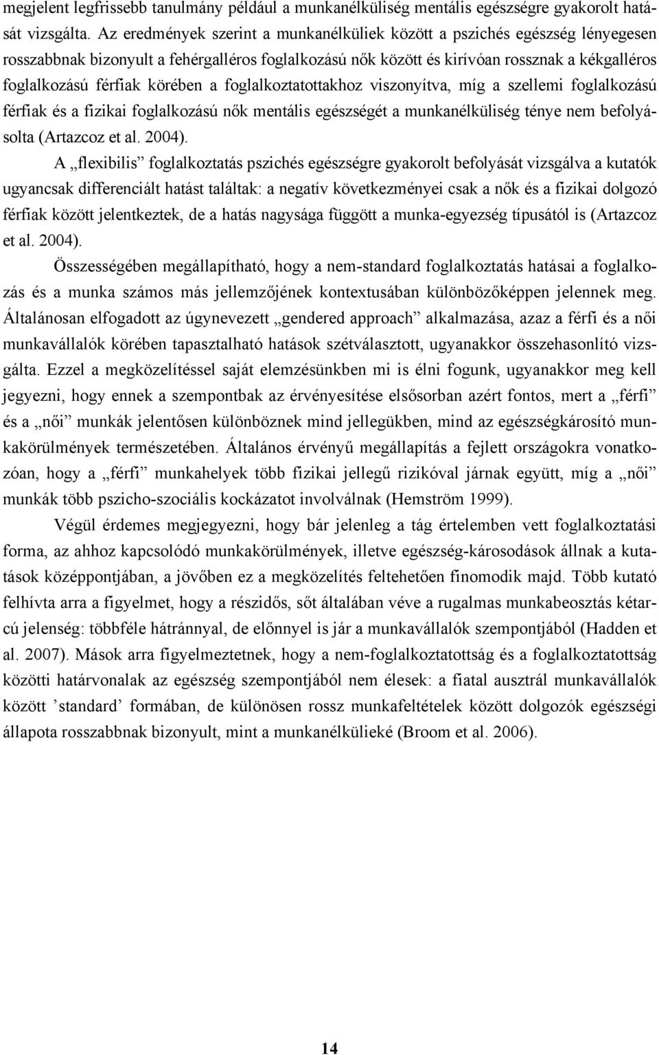 körében a foglalkoztatottakhoz viszonyítva, míg a szellemi foglalkozású férfiak és a fizikai foglalkozású nők mentális egészségét a munkanélküliség ténye nem befolyásolta (Artazcoz et al. 2004).