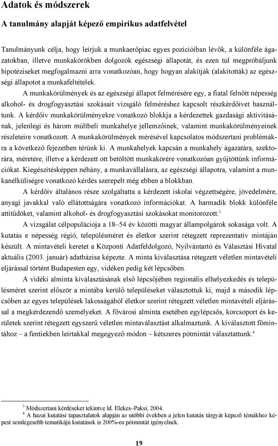 A munkakörülmények és az egészségi állapot felmérésére egy, a fiatal felnőtt népesség alkohol- és drogfogyasztási szokásait vizsgáló felméréshez kapcsolt részkérdőívet használtunk.