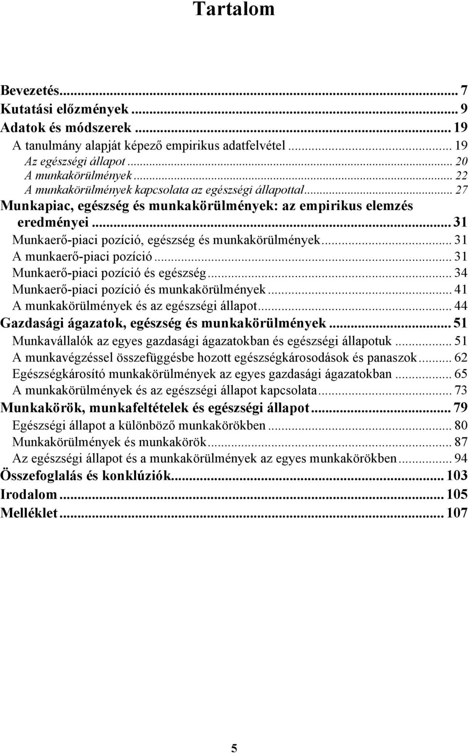 .. 31 A munkaerő-piaci pozíció... 31 Munkaerő-piaci pozíció és egészség... 34 Munkaerő-piaci pozíció és munkakörülmények... 41 A munkakörülmények és az egészségi állapot.