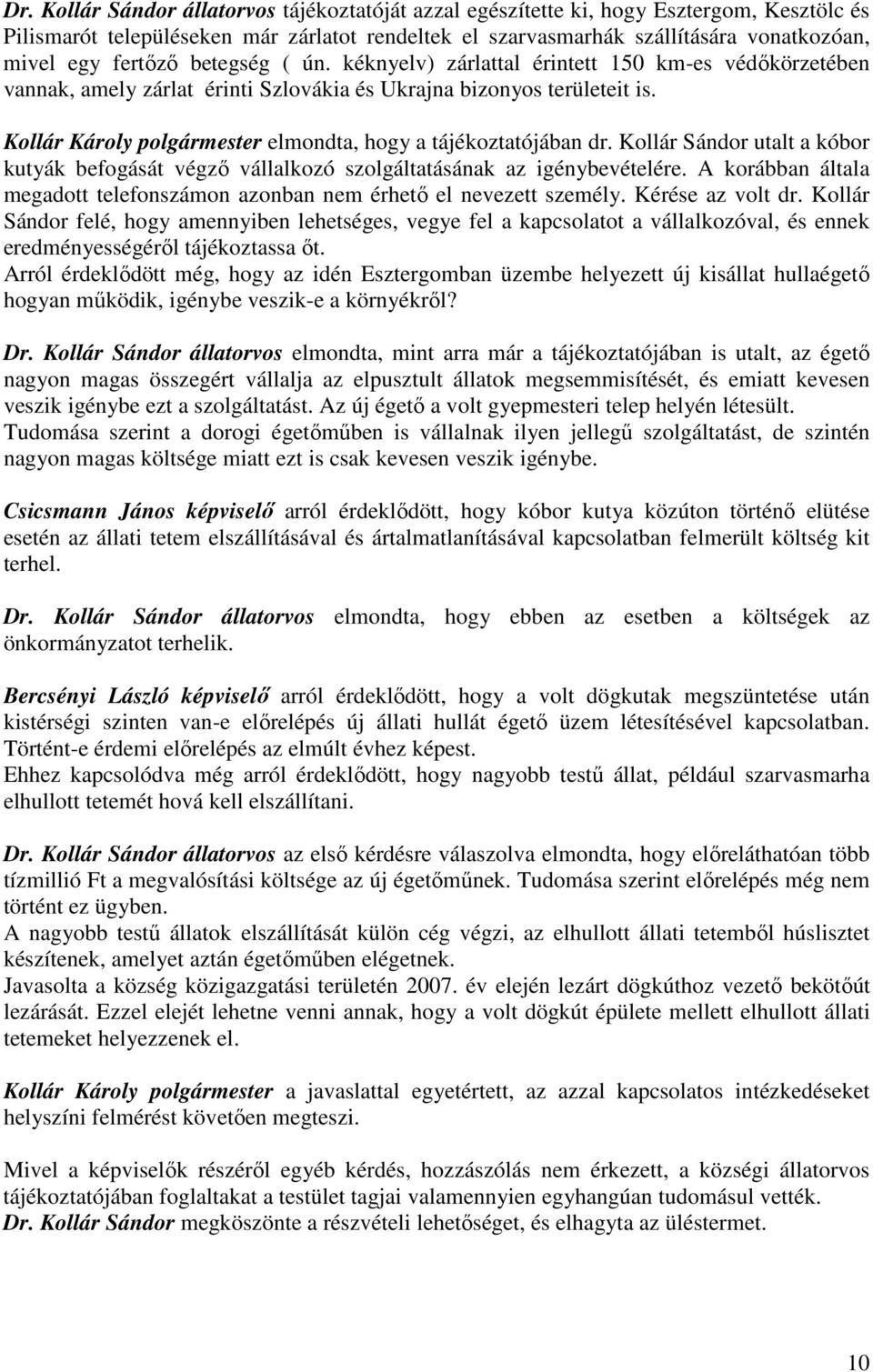 Kollár Károly polgármester elmondta, hogy a tájékoztatójában dr. Kollár Sándor utalt a kóbor kutyák befogását végzı vállalkozó szolgáltatásának az igénybevételére.