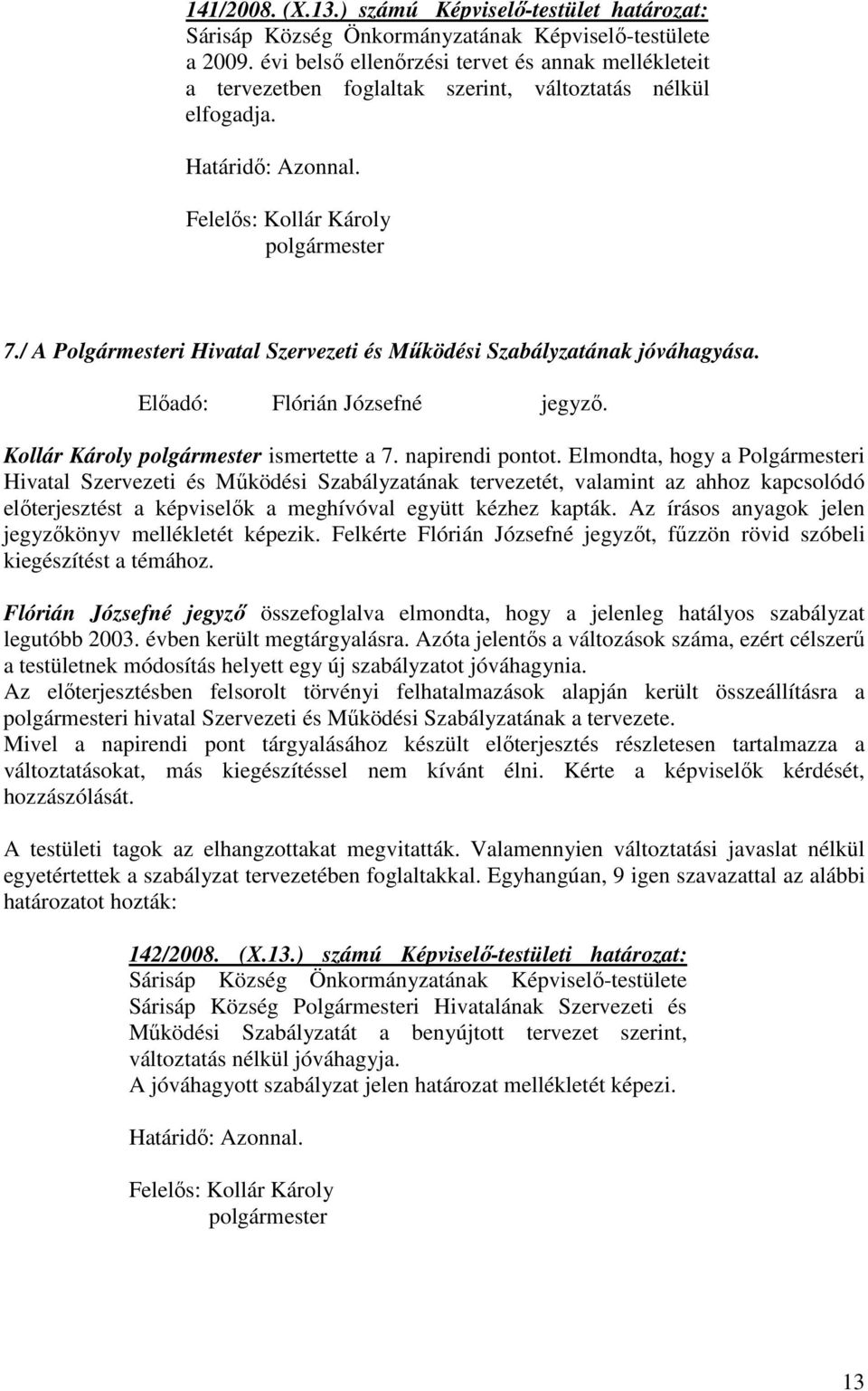 / A Polgármesteri Hivatal Szervezeti és Mőködési Szabályzatának jóváhagyása. Elıadó: Flórián Józsefné jegyzı. Kollár Károly polgármester ismertette a 7. napirendi pontot.