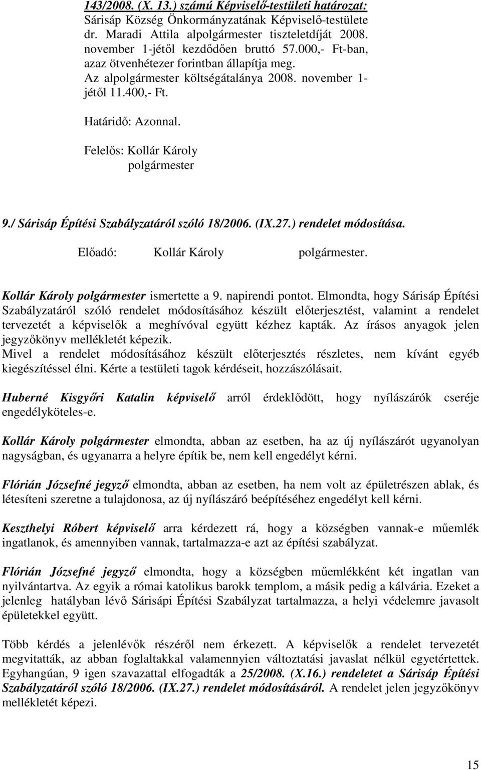 / Sárisáp Építési Szabályzatáról szóló 18/2006. (IX.27.) rendelet módosítása. Elıadó: Kollár Károly polgármester. Kollár Károly polgármester ismertette a 9. napirendi pontot.