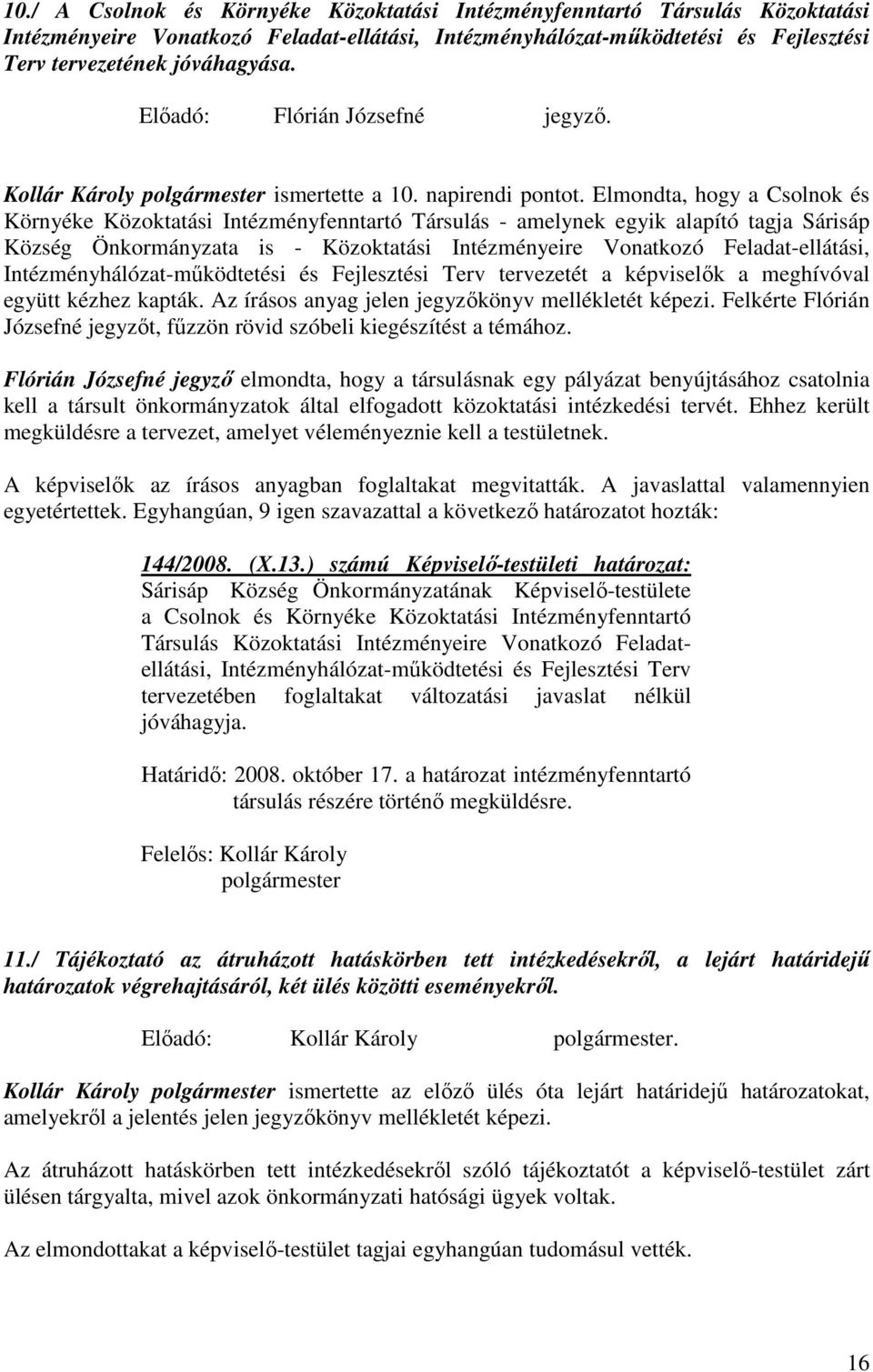 Elmondta, hogy a Csolnok és Környéke Közoktatási Intézményfenntartó Társulás - amelynek egyik alapító tagja Sárisáp Község Önkormányzata is - Közoktatási Intézményeire Vonatkozó Feladat-ellátási,