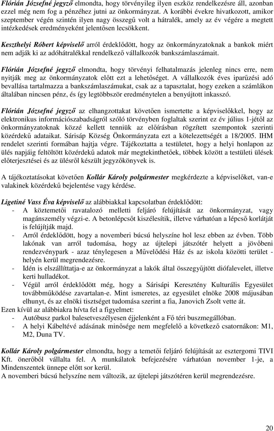 Keszthelyi Róbert képviselı arról érdeklıdött, hogy az önkormányzatoknak a bankok miért nem adják ki az adóhátralékkal rendelkezı vállalkozók bankszámlaszámait.