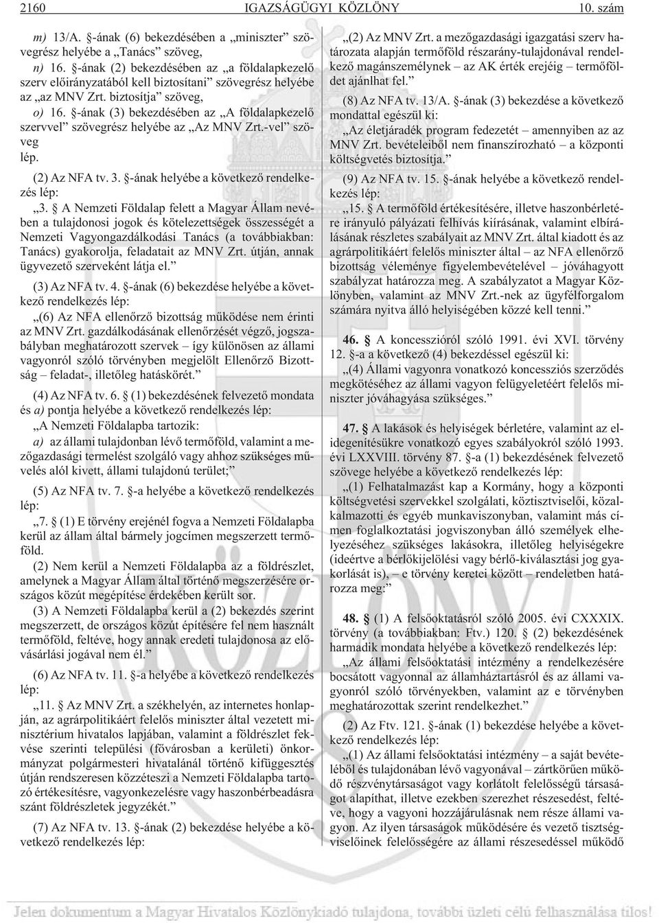 -ának (3) bekezdésében az A földalapkezelõ szervvel szövegrész helyébe az Az MNV Zrt.-vel szöveg lép. (2) Az NFA tv. 3. -ának helyébe a következõ rendelkezés lép: 3.