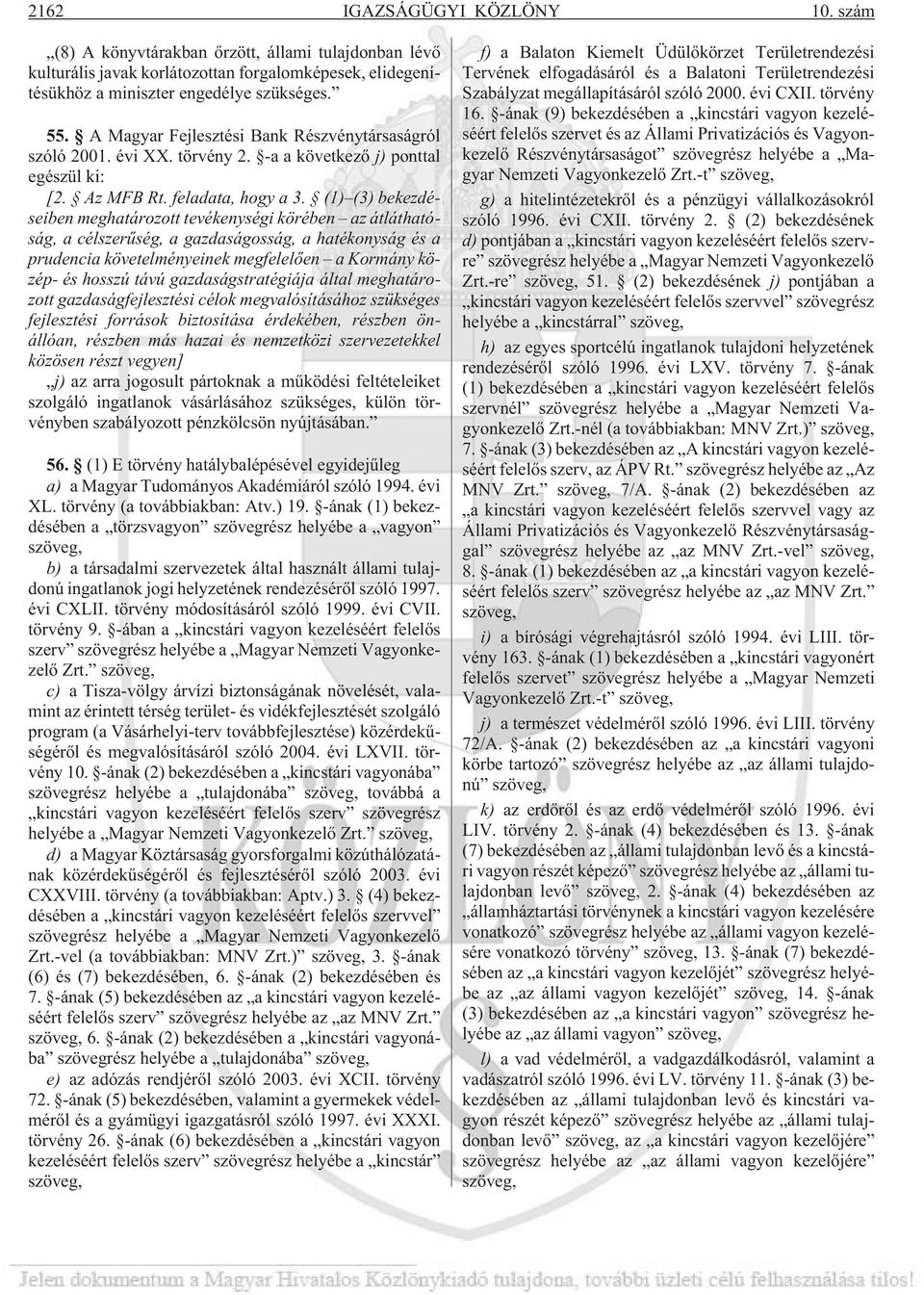 (1) (3) bekezdéseiben meghatározott tevékenységi körében az átláthatóság, a célszerûség, a gazdaságosság, a hatékonyság és a prudencia követelményeinek megfelelõen a Kormány közép- és hosszú távú