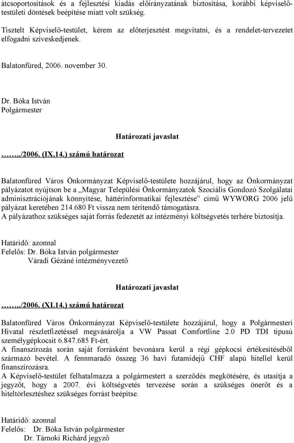 ) számú határozat Határozati javaslat Balatonfüred Város Önkormányzat Képviselő-testülete hozzájárul, hogy az Önkormányzat pályázatot nyújtson be a Magyar Települési Önkormányzatok Szociális Gondozó
