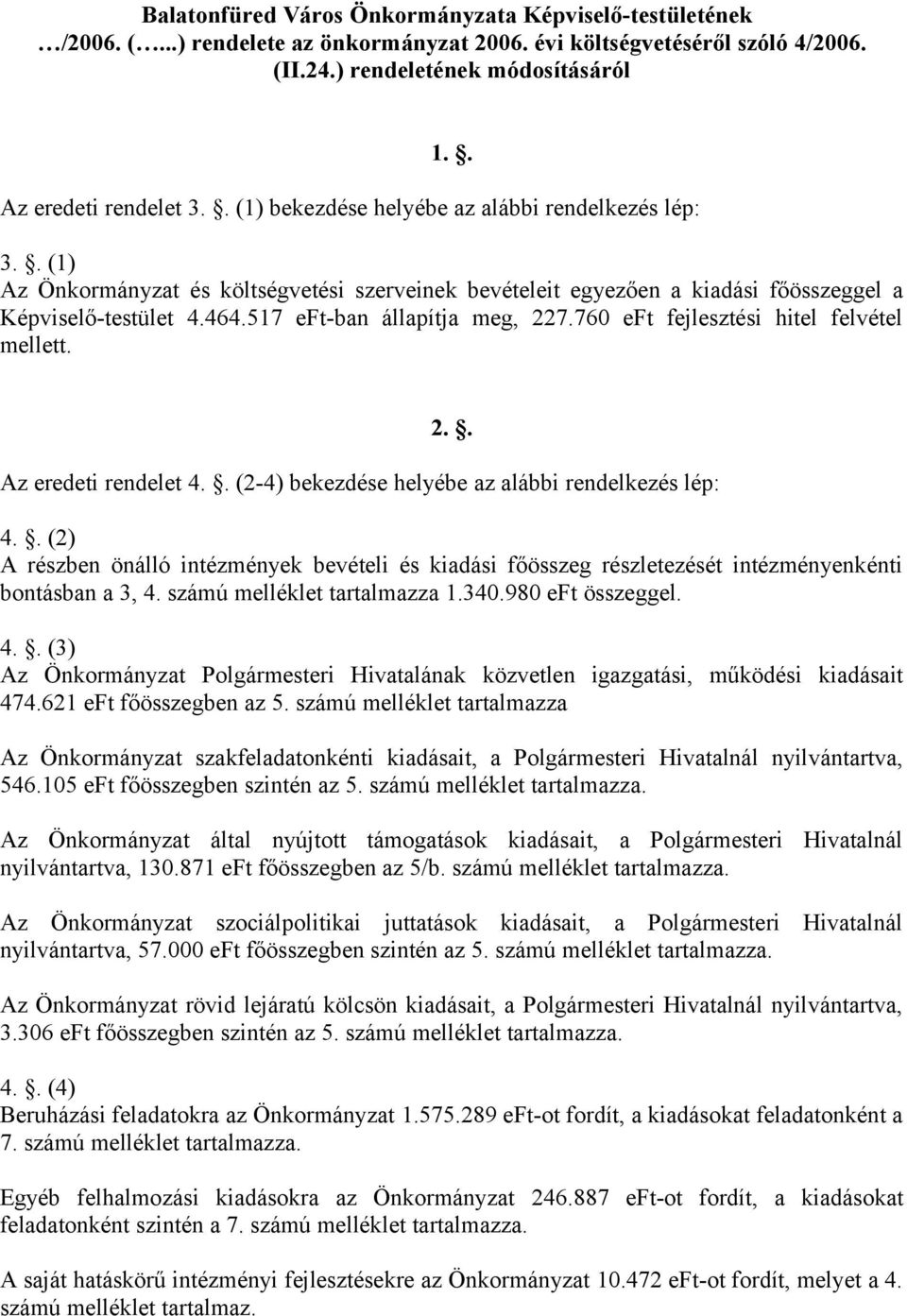 517 eft-ban állapítja meg, 227.760 eft fejlesztési hitel felvétel mellett. 2.. Az eredeti rendelet 4.. (2-4) bekezdése helyébe az alábbi rendelkezés lép: 4.