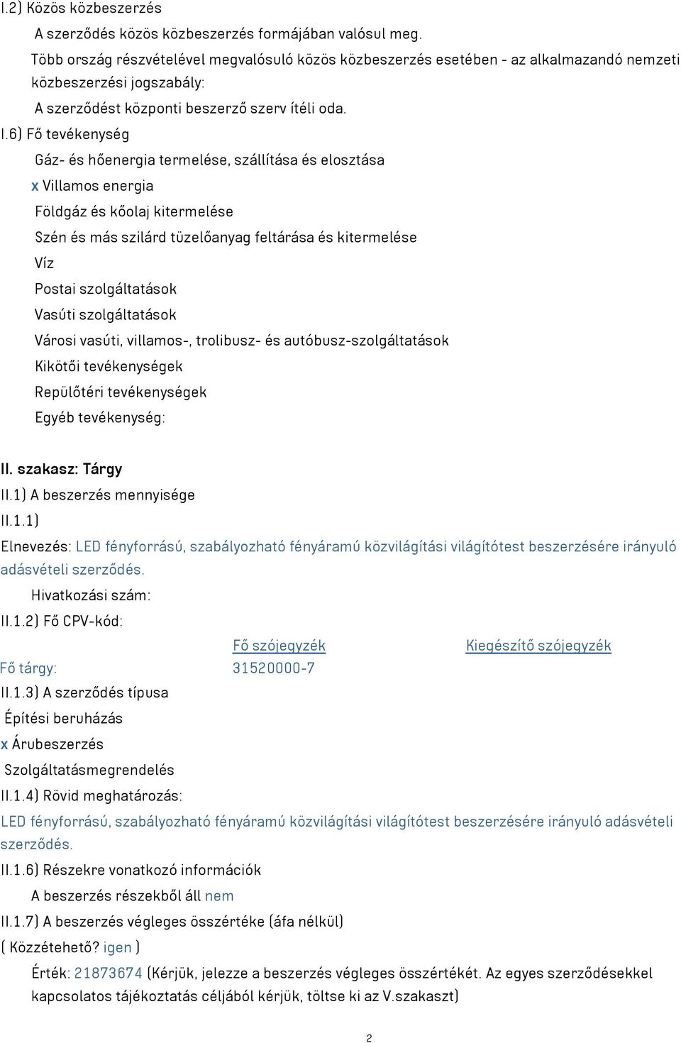 6) Fő tevékenység Gáz- és hőenergia termelése, szállítása és elosztása x Villamos energia Földgáz és kőolaj kitermelése Szén és más szilárd tüzelőanyag feltárása és kitermelése Víz Postai