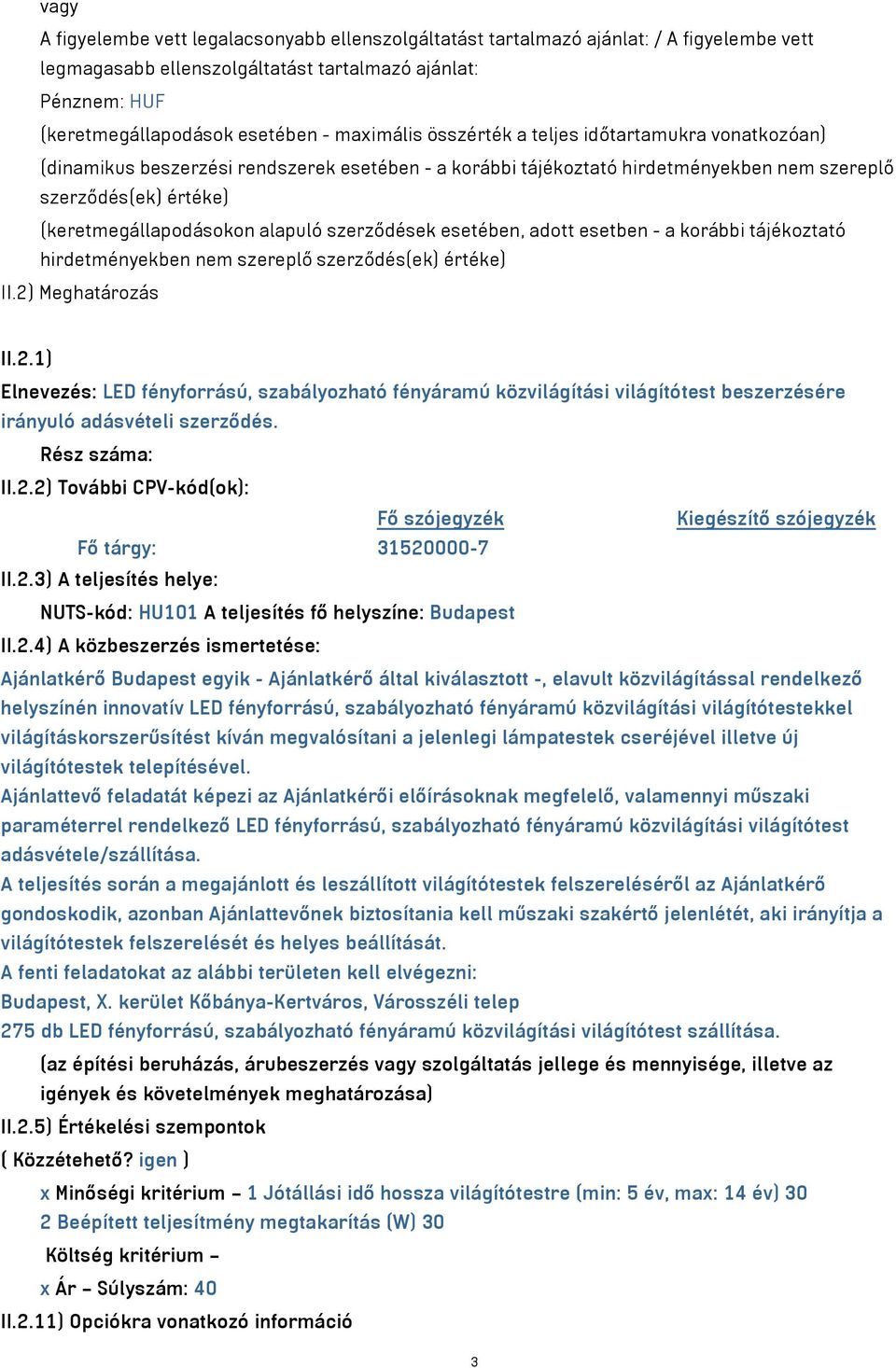 alapuló szerződések esetében, adott esetben - a korábbi tájékoztató hirdetményekben nem szereplő szerződés(ek) értéke) II.2)