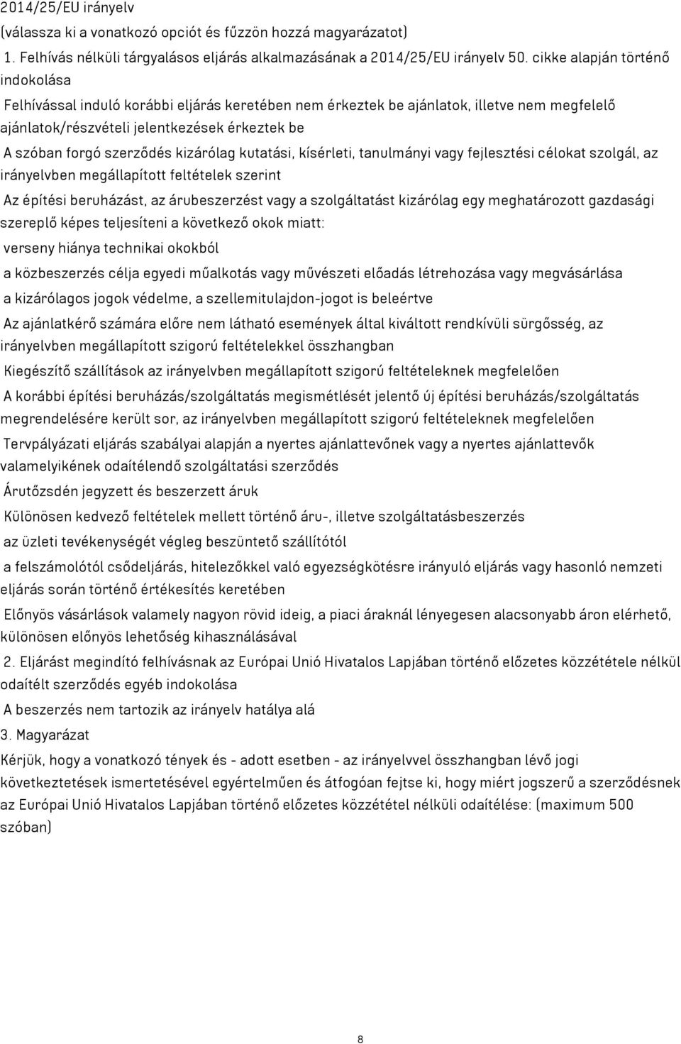 kizárólag kutatási, kísérleti, tanulmányi vagy fejlesztési célokat szolgál, az irányelvben megállapított feltételek szerint Az építési beruházást, az árubeszerzést vagy a szolgáltatást kizárólag egy