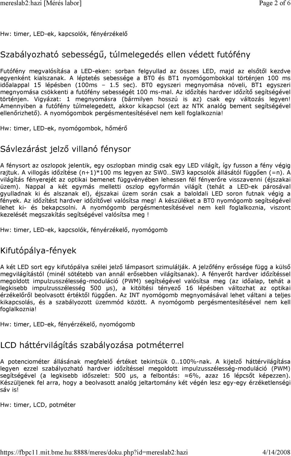 BT0 egyszeri megnyomása növeli, BT1 egyszeri megnyomása csökkenti a futófény sebességét 100 ms-mal. Az időzítés hardver időzítő segítségével történjen.