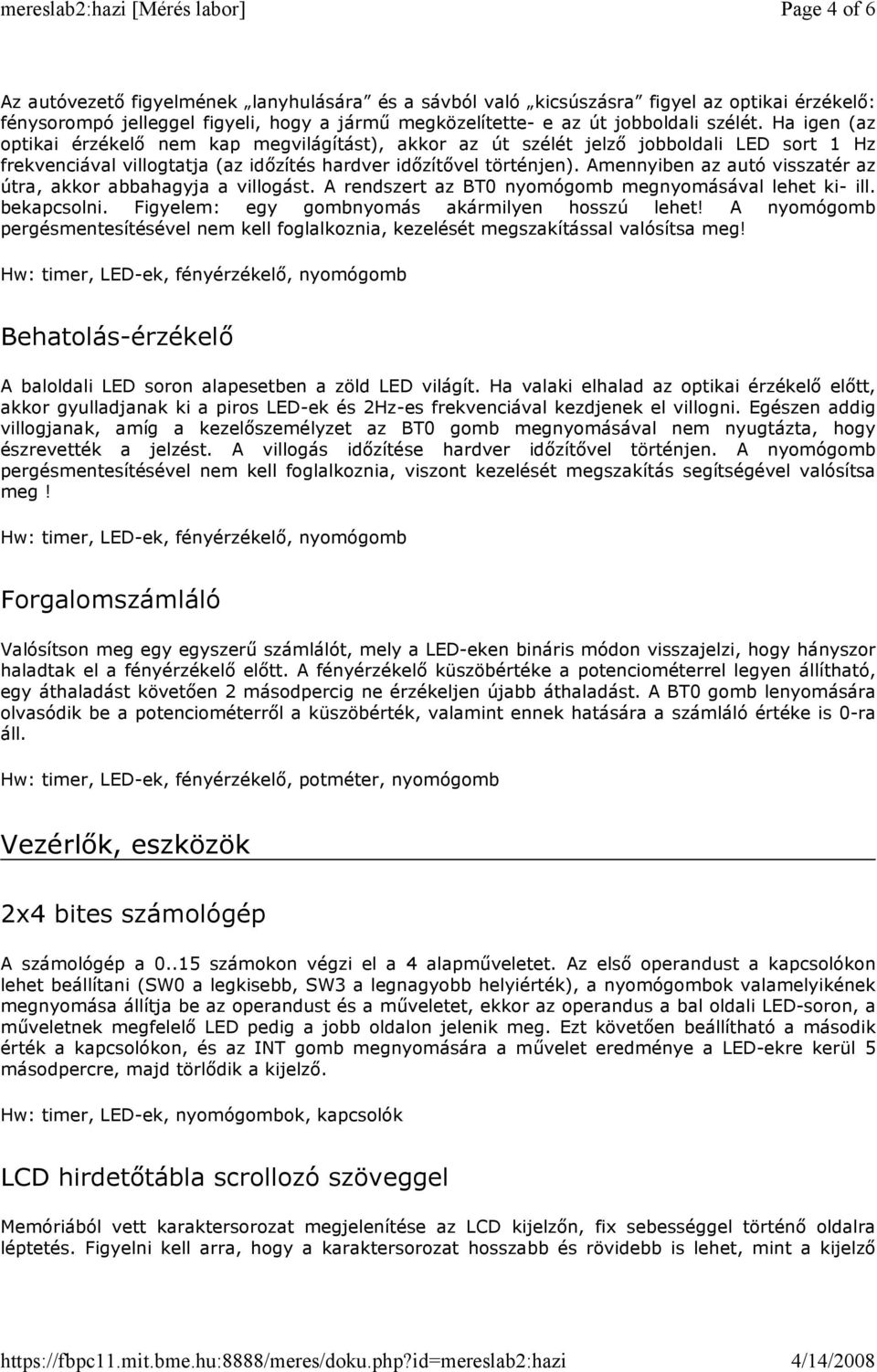 Amennyiben az autó visszatér az útra, akkor abbahagyja a villogást. A rendszert az BT0 nyomógomb megnyomásával lehet ki- ill. bekapcsolni. Figyelem: egy gombnyomás akármilyen hosszú lehet!