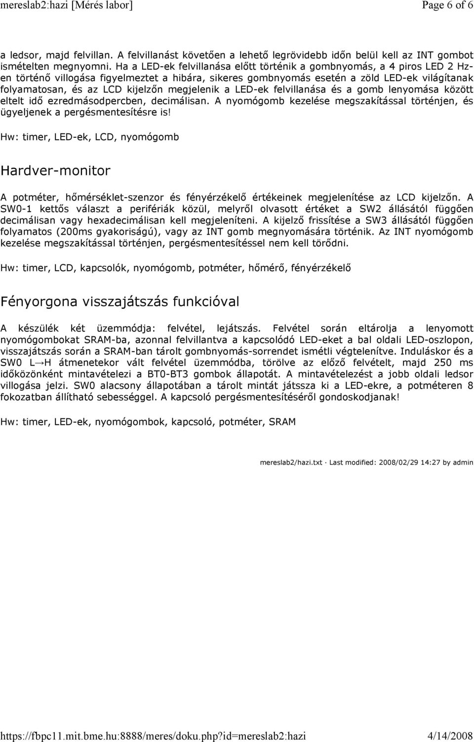 kijelzőn megjelenik a LED-ek felvillanása és a gomb lenyomása között eltelt idő ezredmásodpercben, decimálisan. A nyomógomb kezelése megszakítással történjen, és ügyeljenek a pergésmentesítésre is!