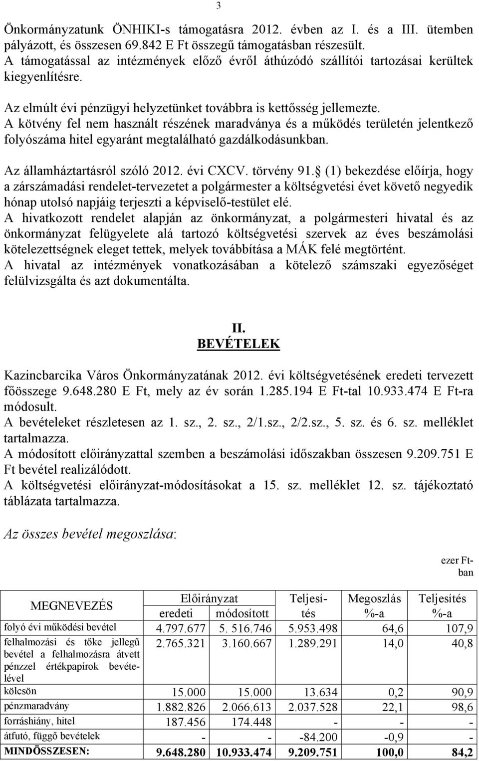 A kötvény fel nem használt részének maradványa és a működés területén jelentkező folyószáma hitel egyaránt megtalálható gazdálkodásunkban. Az államháztartásról szóló 2012. évi CXCV. törvény 91.