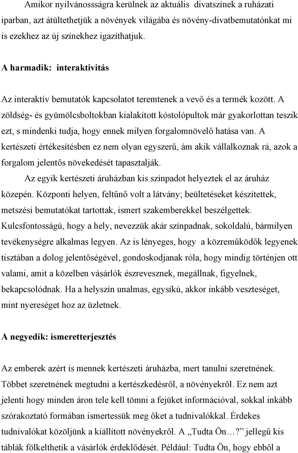 A zöldség- és gyümölcsboltokban kialakított kóstolópultok már gyakorlottan teszik ezt, s mindenki tudja, hogy ennek milyen forgalomnövelő hatása van.