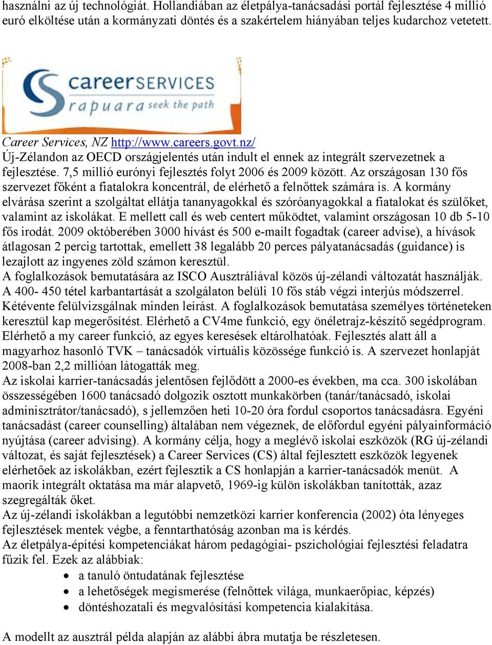 7,5 millió eurónyi fejlesztés folyt 2006 és 2009 között. Az országosan 130 fős szervezet főként a fiatalokra koncentrál, de elérhető a felnőttek számára is.
