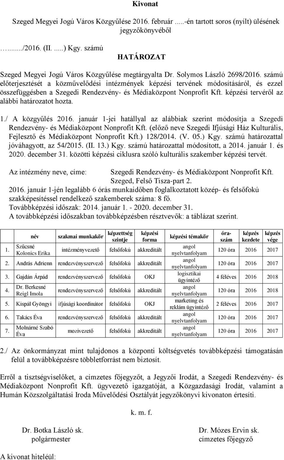 számú előterjesztését a közművelődési intézmények i tervének módosításáról, és ezzel összefüggésben a Szegedi Rendezvény- és Médiaközpont Nonprofit Kft. i tervéről az alábbi határozatot hozta. 1.