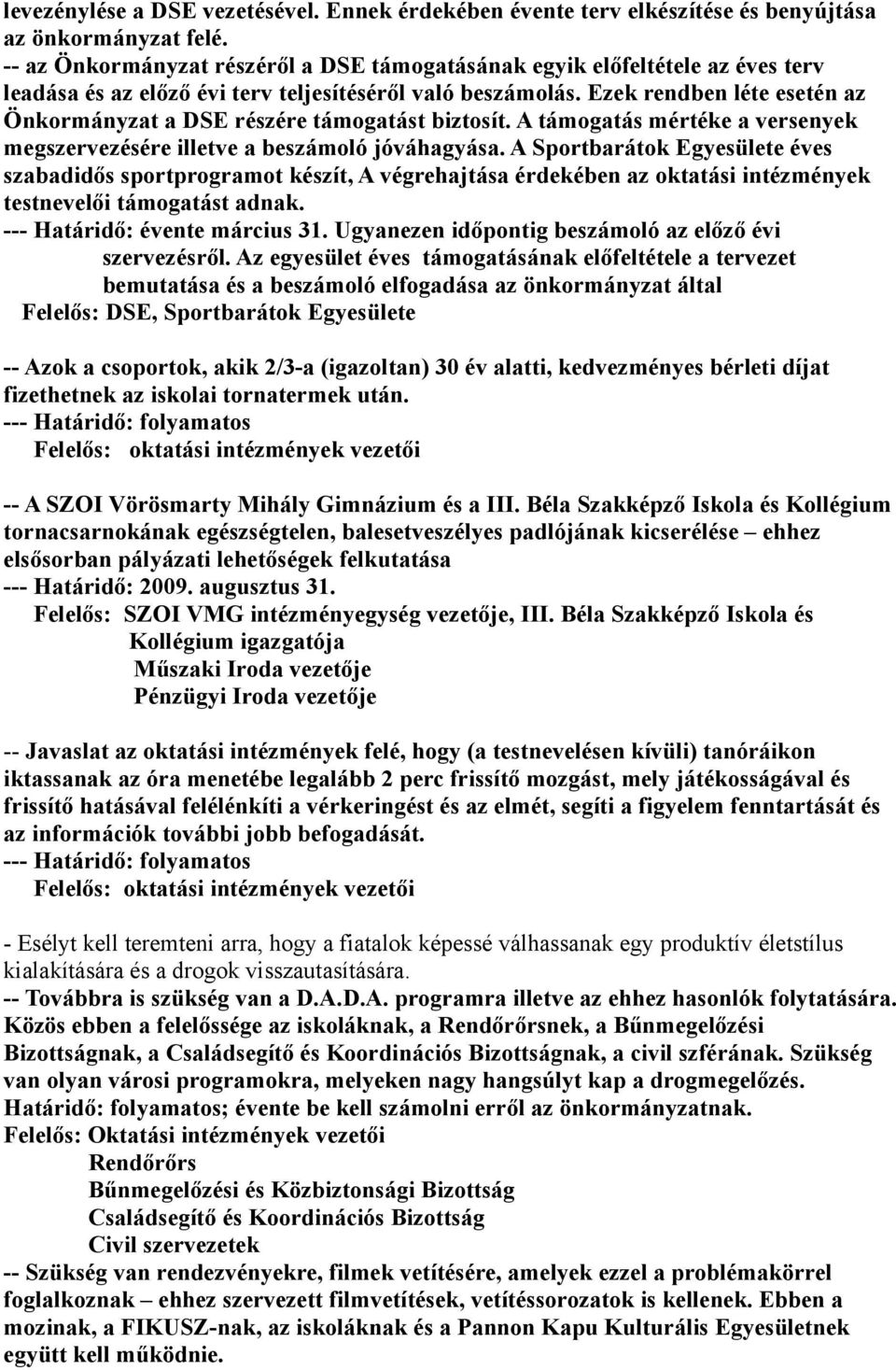 Ezek rendben léte esetén az Önkormányzat a DSE részére támogatást biztosít. A támogatás mértéke a versenyek megszervezésére illetve a beszámoló jóváhagyása.