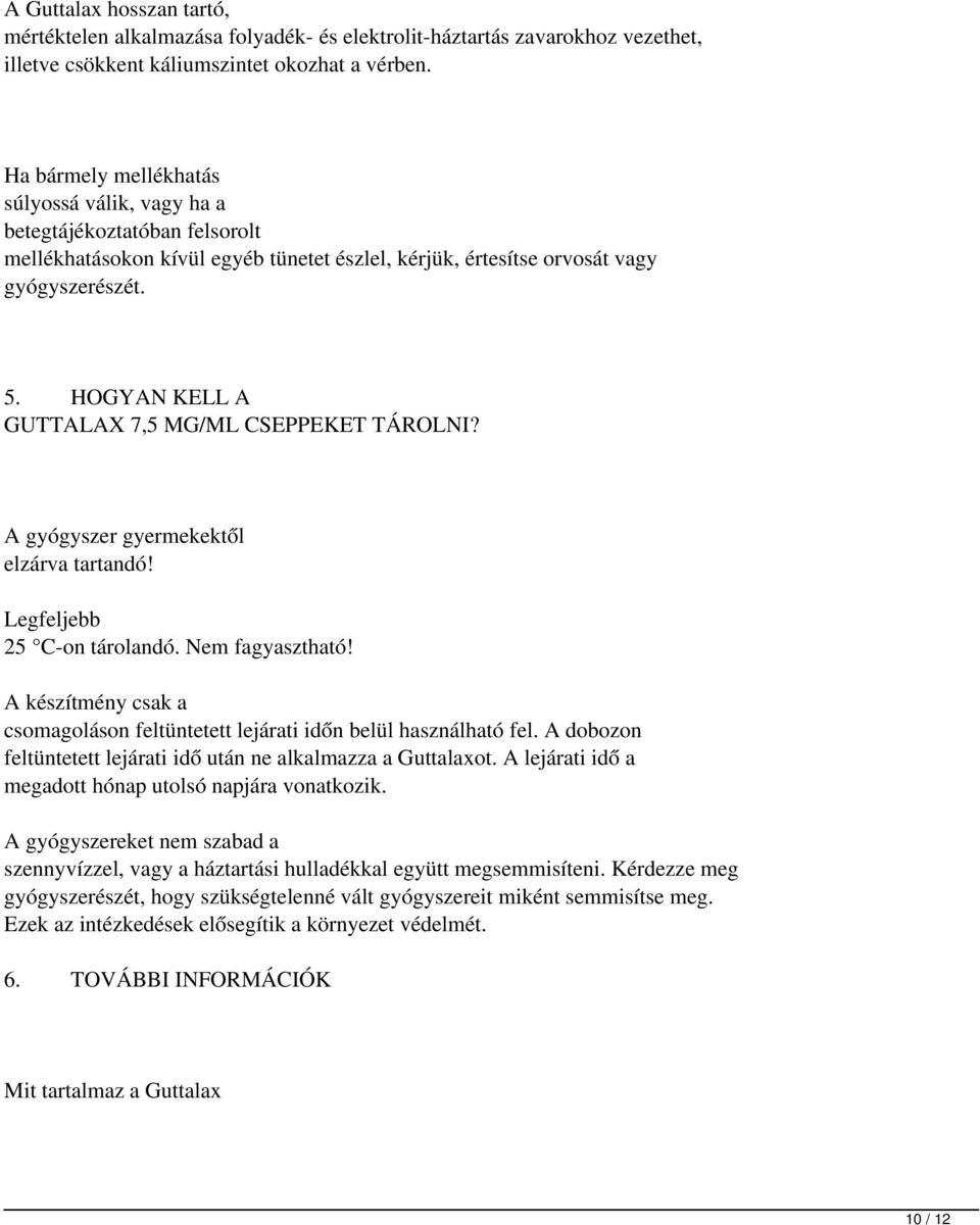 HOGYAN KELL A GUTTALAX 7,5 MG/ML CSEPPEKET TÁROLNI? A gyógyszer gyermekektől elzárva tartandó! Legfeljebb 25 C-on tárolandó. Nem fagyasztható!