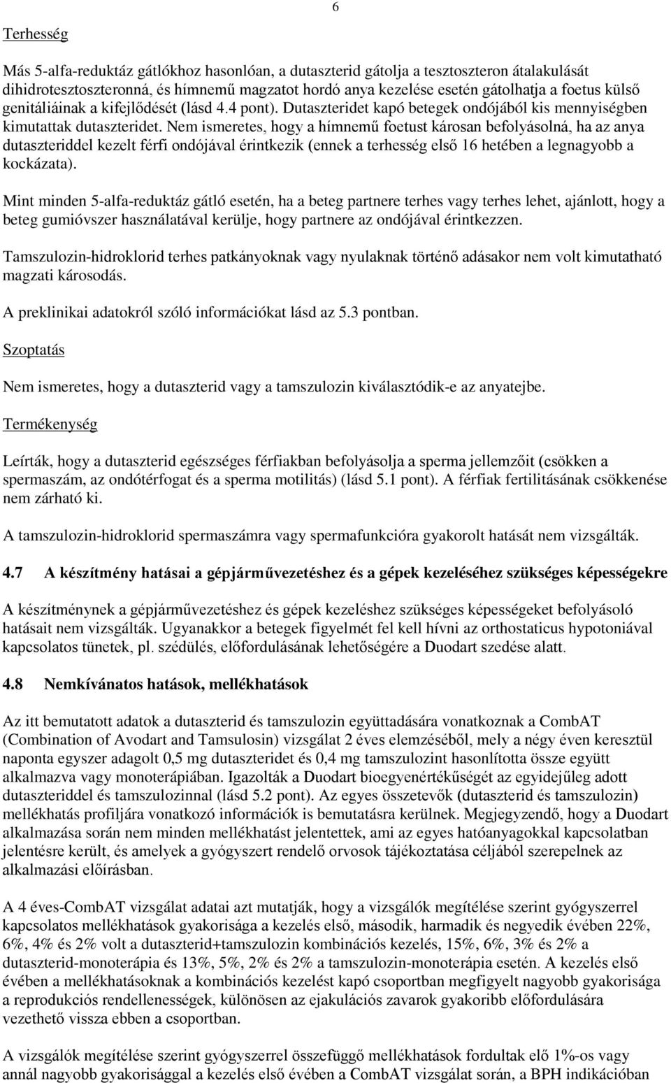 Nem ismeretes, hogy a hímnemű foetust károsan befolyásolná, ha az anya dutaszteriddel kezelt férfi ondójával érintkezik (ennek a terhesség első 16 hetében a legnagyobb a kockázata).