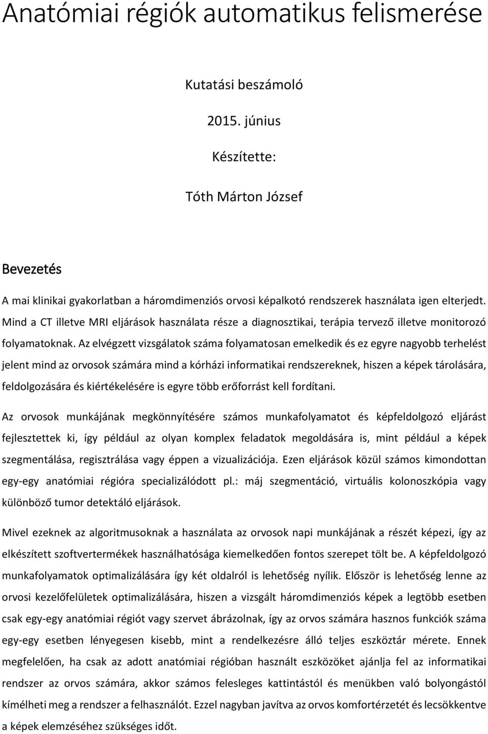 Mind a CT illetve MRI eljárások használata része a diagnosztikai, terápia tervező illetve monitorozó folyamatoknak.