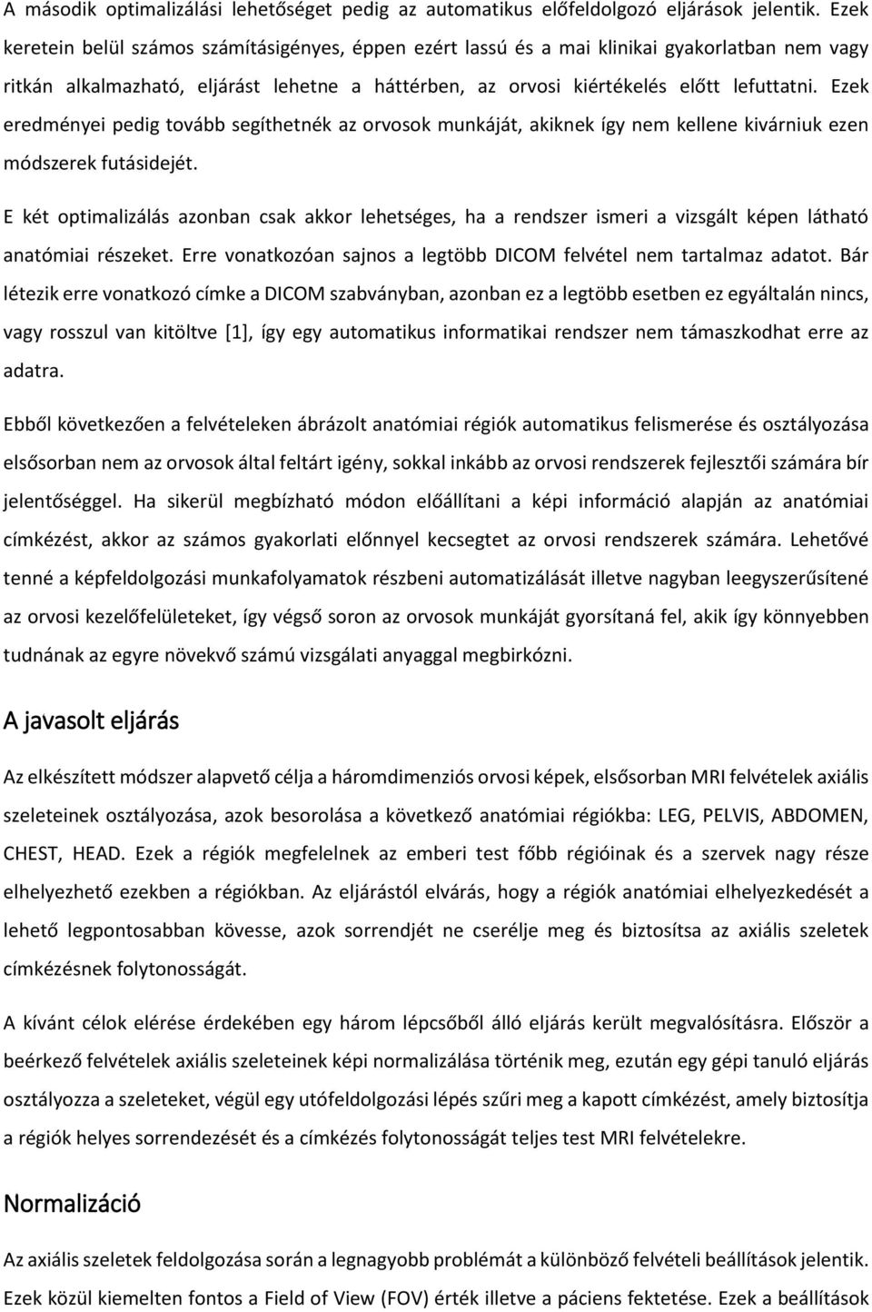 Ezek eredményei pedig tovább segíthetnék az orvosok munkáját, akiknek így nem kellene kivárniuk ezen módszerek futásidejét.