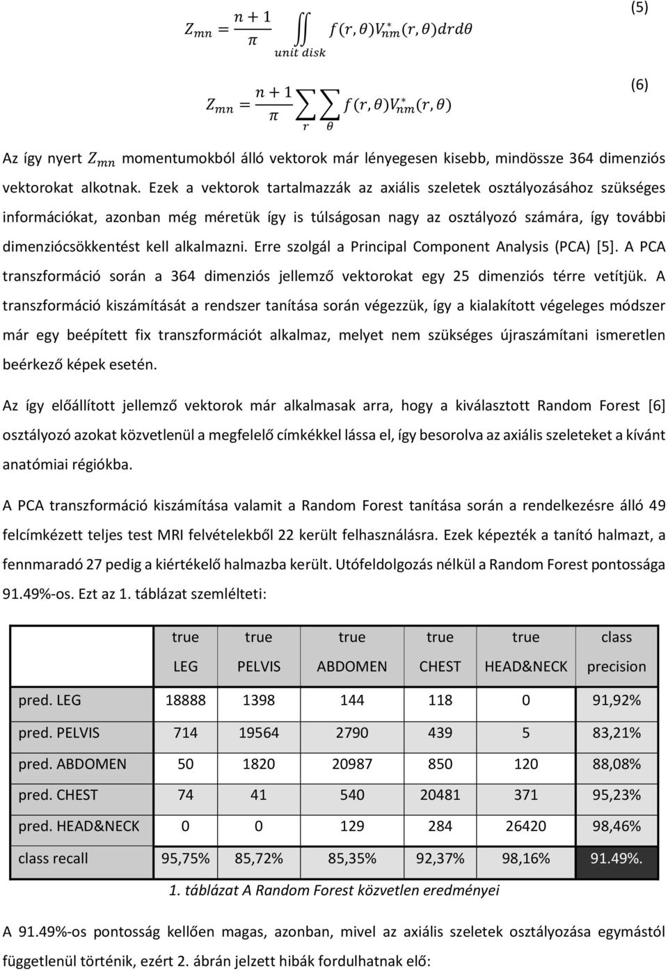 Ezek a vektorok tartalmazzák az axiális szeletek osztályozásához szükséges információkat, azonban még méretük így is túlságosan nagy az osztályozó számára, így további dimenziócsökkentést kell