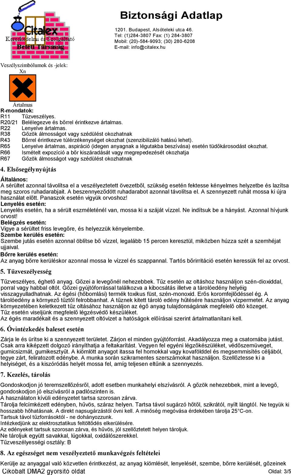 R65 Lenyelve ártalmas, aspiráció (idegen anyagnak a légutakba beszívása) esetén tüdőkárosodást okozhat.