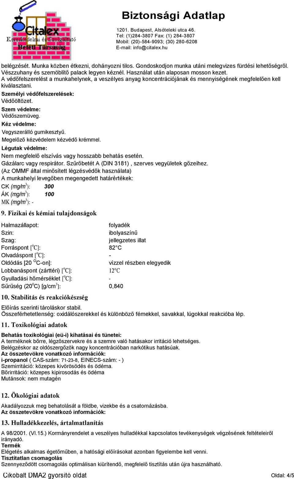 Kéz védelme: Vegyszerálló gumikesztyű. Megelőző kézvédelem kézvédő krémmel. Légutak védelme: Nem megfelelő elszívás vagy hosszabb behatás esetén. Gázálarc vagy respirátor.