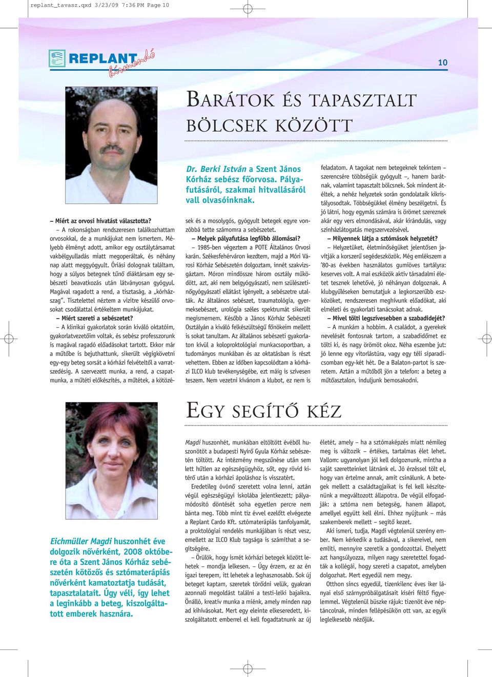 Mélyebb élményt adott, amikor egy osztálytársamat vakbélgyulladás miatt megoperáltak, és néhány nap alatt meggyógyult.