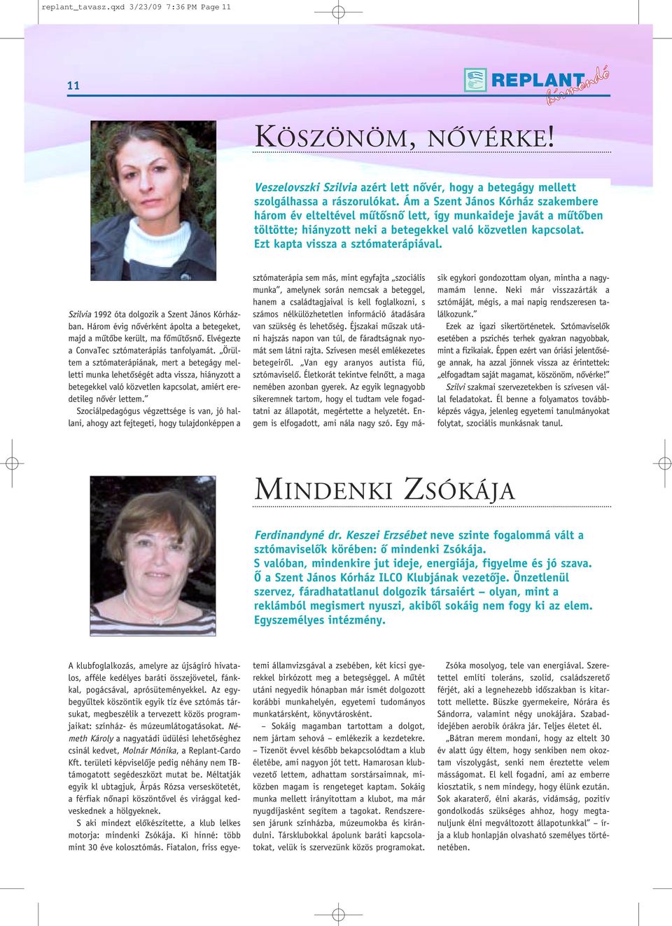 Szilvia 1992 óta dolgozik a Szent János Kórházban. Három évig nôvérként ápolta a betegeket, majd a mûtôbe került, ma fômûtôsnô. Elvégezte a ConvaTec sztómaterápiás tanfolyamát.